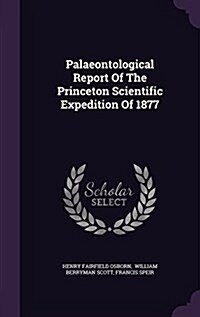 Palaeontological Report of the Princeton Scientific Expedition of 1877 (Hardcover)