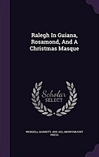 Ralegh in Guiana, Rosamond, and a Christmas Masque (Hardcover)