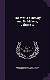 The Worlds History and Its Makers, Volume 10 (Hardcover)