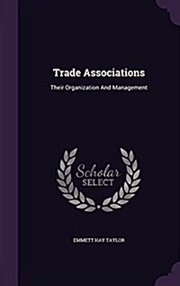 Trade Associations: Their Organization and Management (Hardcover)
