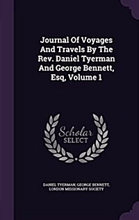 Journal of Voyages and Travels by the REV. Daniel Tyerman and George Bennett, Esq, Volume 1 (Hardcover)