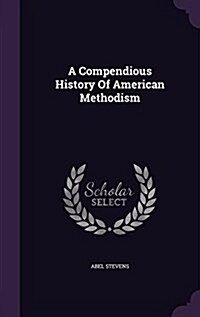 A Compendious History of American Methodism (Hardcover)