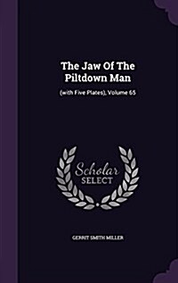 The Jaw of the Piltdown Man: (With Five Plates), Volume 65 (Hardcover)