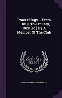 Proceedings ... from ... 1819, to January, 1829 [Ed.] by a Member of the Club (Hardcover)