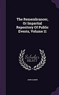 The Remembrancer, or Impartial Repository of Public Events, Volume 11 (Hardcover)