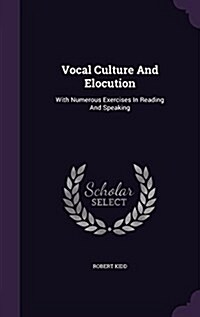 Vocal Culture and Elocution: With Numerous Exercises in Reading and Speaking (Hardcover)