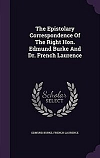 The Epistolary Correspondence of the Right Hon. Edmund Burke and Dr. French Laurence (Hardcover)