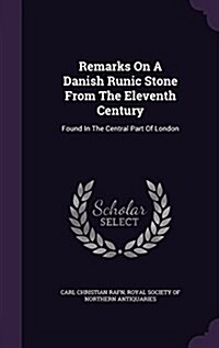 Remarks on a Danish Runic Stone from the Eleventh Century: Found in the Central Part of London (Hardcover)
