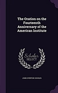 The Oration on the Fourteenth Anniversary of the American Institute (Hardcover)