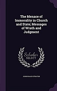 The Menace of Immorality in Church and State; Messages of Wrath and Judgment (Hardcover)