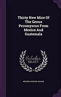 Thirty New Mice of the Genus Peromyscus from Mexico and Guatemala (Hardcover)