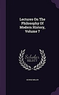 Lectures on the Philosophy of Modern History, Volume 7 (Hardcover)