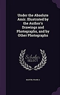 Under the Absolute Amir. Illustrated by the Authors Drawings and Photographs, and by Other Photographs (Hardcover)