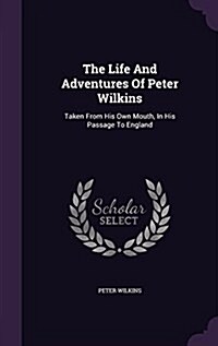 The Life and Adventures of Peter Wilkins: Taken from His Own Mouth, in His Passage to England (Hardcover)