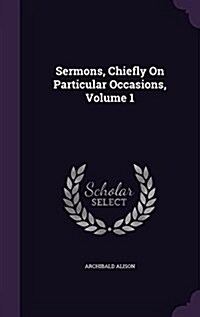 Sermons, Chiefly on Particular Occasions, Volume 1 (Hardcover)