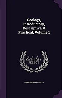 Geology, Introductory, Descriptive, & Practical, Volume 1 (Hardcover)