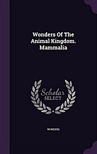 Wonders of the Animal Kingdom. Mammalia (Hardcover)
