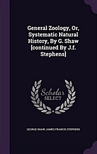 General Zoology, Or, Systematic Natural History, by G. Shaw [Continued by J.F. Stephens] (Hardcover)
