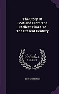 The Story of Scotland from the Earliest Times to the Present Century (Hardcover)