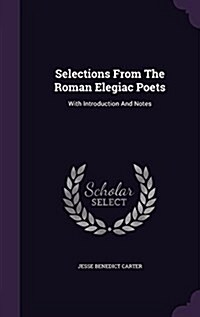 Selections from the Roman Elegiac Poets: With Introduction and Notes (Hardcover)