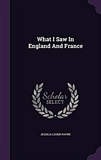 What I Saw in England and France (Hardcover)