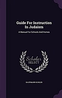 Guide for Instruction in Judaism: A Manual for Schools and Homes (Hardcover)