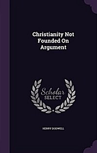 Christianity Not Founded on Argument (Hardcover)
