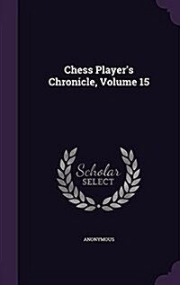 Chess Players Chronicle, Volume 15 (Hardcover)