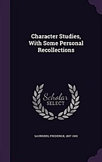 Character Studies, with Some Personal Recollections (Hardcover)