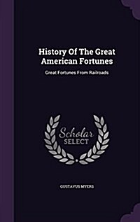 History of the Great American Fortunes: Great Fortunes from Railroads (Hardcover)
