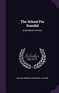 The School for Scandal: A Comedy in Five Acts (Hardcover)