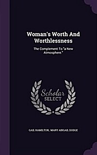 Womans Worth and Worthlessness: The Complement to a New Atmosphere. (Hardcover)