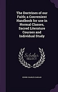 The Doctrines of Our Faith; A Convenient Handbook for Use in Normal Classes, Sacred Literature Courses and Individual Study (Hardcover)