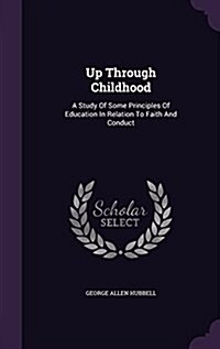 Up Through Childhood: A Study of Some Principles of Education in Relation to Faith and Conduct (Hardcover)