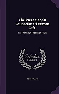 The Preceptor, or Counsellor of Human Life: For the Use of the British Youth (Hardcover)