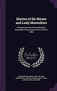 Diaries of Sir Moses and Lady Montefiore: Comprising Their Life and Work as Recorded in Their Diaries from 1812 to 1883 (Hardcover)