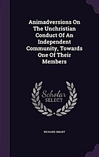 Animadversions on the Unchristian Conduct of an Independent Community, Towards One of Their Members (Hardcover)