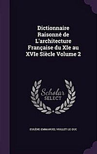 Dictionnaire Raisonne de LArchitecture Francaise Du XIE Au Xvie Siecle Volume 2 (Hardcover)