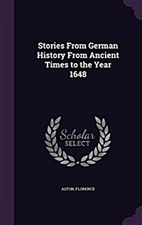 Stories from German History from Ancient Times to the Year 1648 (Hardcover)