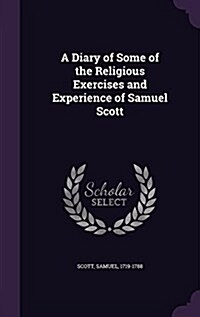 A Diary of Some of the Religious Exercises and Experience of Samuel Scott (Hardcover)