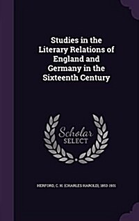 Studies in the Literary Relations of England and Germany in the Sixteenth Century (Hardcover)