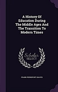 A History of Education During the Middle Ages and the Transition to Modern Times (Hardcover)