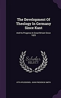 The Development of Theology in Germany Since Kant: And Its Progress in Great Britain Since 1825 (Hardcover)