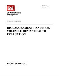Environmental Quality - Risk Assessment Handbook Volume I: Human Health Evaluation (Engineer Manual) (Paperback)