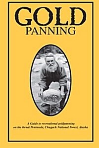 Gold Panning - A Guide to Recreational Gold Panning on the Kenai Peninsula, Chugach National Forest, Alaska (Paperback)