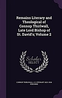 Remains Literary and Theological of Connop Thirlwall, Late Lord Bishop of St. Davids; Volume 2 (Hardcover)