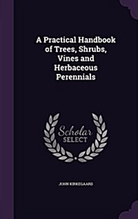 A Practical Handbook of Trees, Shrubs, Vines and Herbaceous Perennials (Hardcover)