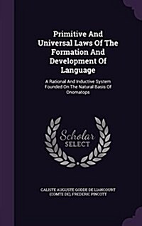 Primitive and Universal Laws of the Formation and Development of Language: A Rational and Inductive System Founded on the Natural Basis of Onomatops (Hardcover)