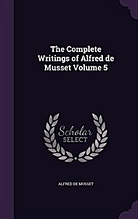 The Complete Writings of Alfred de Musset Volume 5 (Hardcover)
