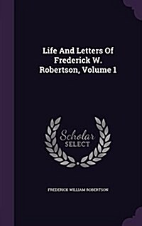 Life and Letters of Frederick W. Robertson, Volume 1 (Hardcover)